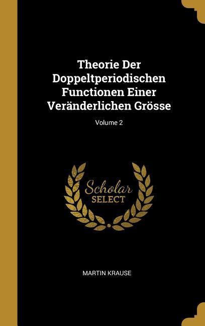Vorderes Coverbild Theorie Der Doppeltperiodischen Functionen Einer Veränderlichen Grösse; Volume 2
