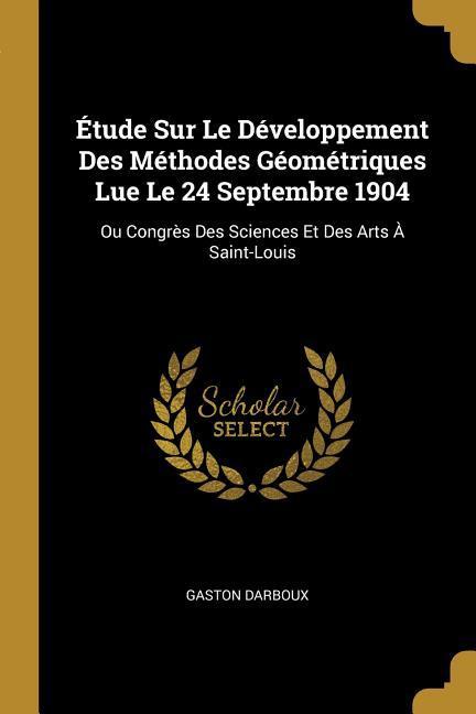 Vorderes Coverbild Étude Sur Le Développement Des Méthodes Géométriques Lue Le 24 Septembre 1904