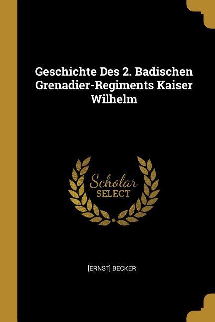 Vorderes Coverbild Geschichte Des 2. Badischen Grenadier-Regiments Kaiser Wilhelm
