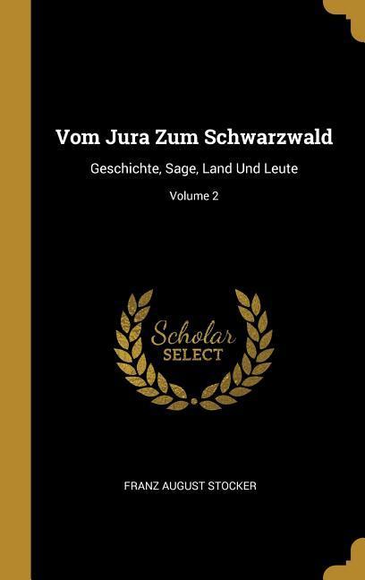 Vorderes Coverbild Vom Jura Zum Schwarzwald: Geschichte, Sage, Land Und Leute; Volume 2