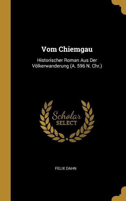 Vorderes Coverbild Vom Chiemgau: Historischer Roman Aus Der Völkerwanderung (A. 596 N. Chr.)