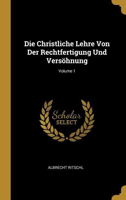 Vorderes Coverbild Die Christliche Lehre Von Der Rechtfertigung Und Versöhnung; Volume 1