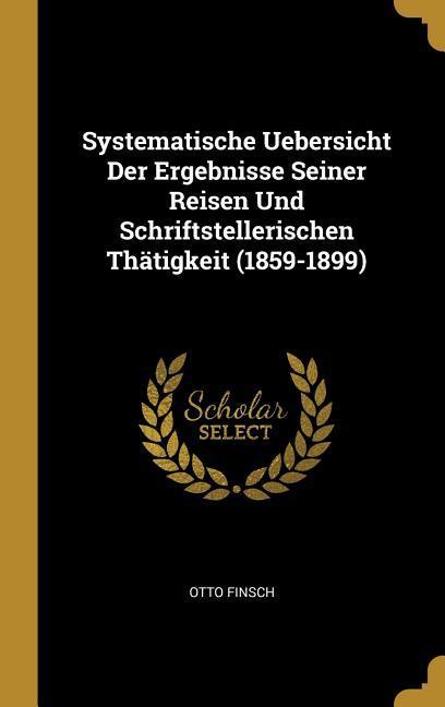 Vorderes Coverbild Systematische Uebersicht Der Ergebnisse Seiner Reisen Und Schriftstellerischen Thätigkeit (1859-1899)