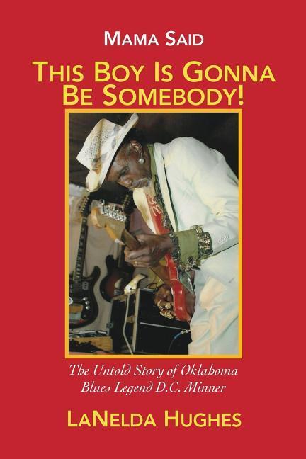 Vorderes Coverbild Mama Said, 'This Boy's Gonna Be Somebody!': The Untold Story of Oklahoma Blues Legend D.C. Minner