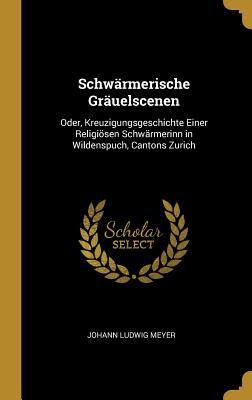 Vorderes Coverbild Schwärmerische Gräuelscenen: Oder, Kreuzigungsgeschichte Einer Religiösen Schwärmerinn in Wildenspuch, Cantons Zurich