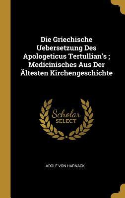 Vorderes Coverbild Die Griechische Uebersetzung Des Apologeticus Tertullian's; Medicinisches Aus Der Ältesten Kirchengeschichte