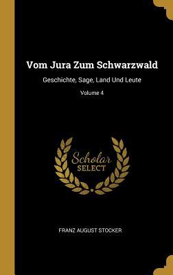 Vorderes Coverbild Vom Jura Zum Schwarzwald: Geschichte, Sage, Land Und Leute; Volume 4