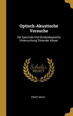 Vorderes Coverbild Optisch-Akustische Versuche: Die Spectrale Und Stroboskopische Untersuchung Tönender Körper