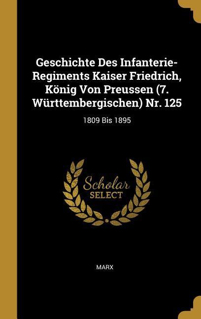 Vorderes Coverbild Geschichte Des Infanterie-Regiments Kaiser Friedrich, König Von Preussen (7. Württembergischen) Nr. 125: 1809 Bis 1895