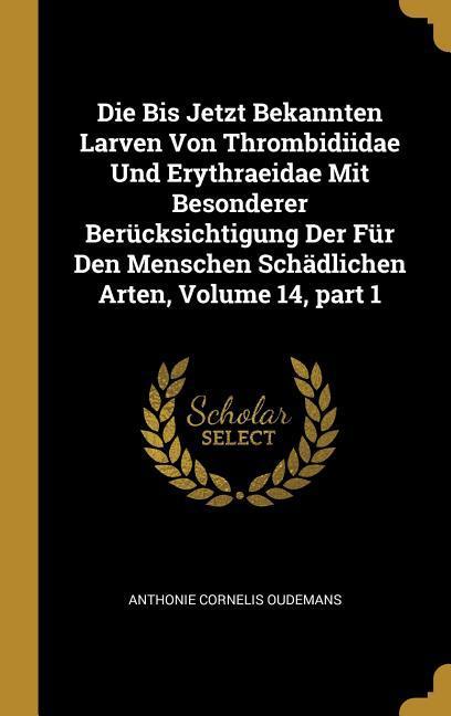 Vorderes Coverbild Die Bis Jetzt Bekannten Larven Von Thrombidiidae Und Erythraeidae Mit Besonderer Berücksichtigung Der Für Den Menschen Schädlichen Arten, Volume 14, P
