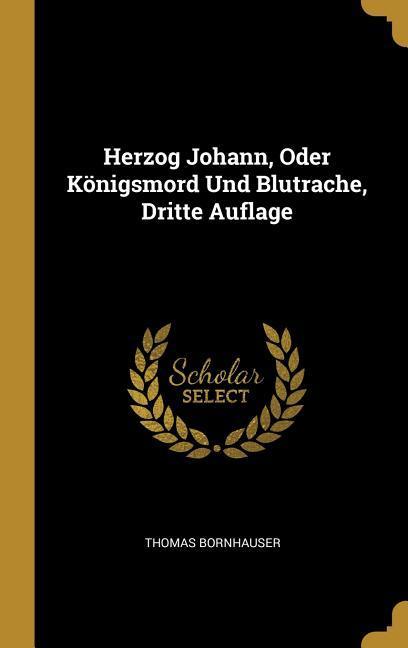 Vorderes Coverbild Herzog Johann, Oder Königsmord Und Blutrache, Dritte Auflage