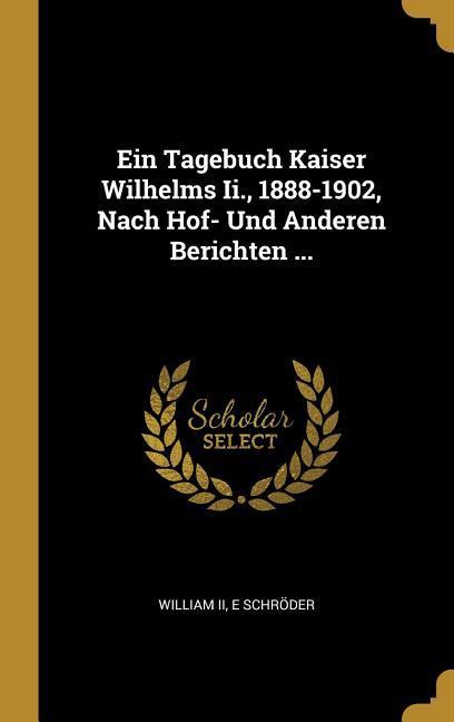 Vorderes Coverbild Ein Tagebuch Kaiser Wilhelms Ii., 1888-1902, Nach Hof- Und Anderen Berichten ...