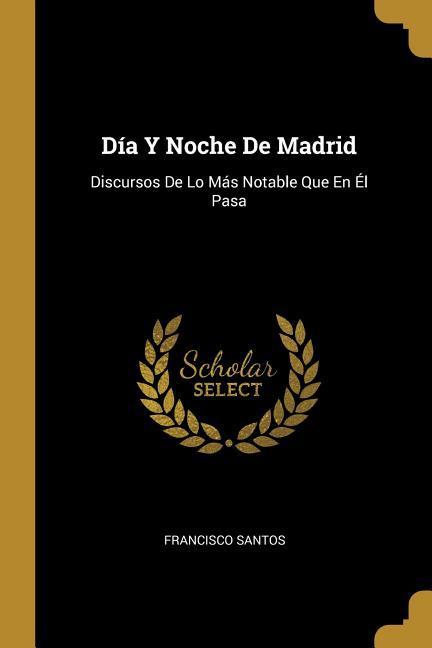 Vorderes Coverbild Día Y Noche De Madrid: Discursos De Lo Más Notable Que En Él Pasa