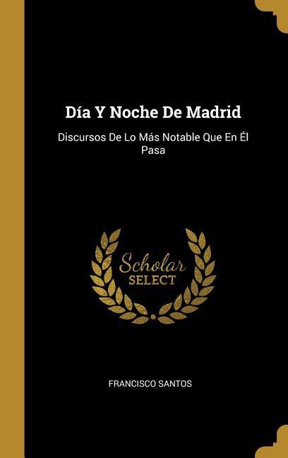 Vorderes Coverbild Día Y Noche De Madrid: Discursos De Lo Más Notable Que En Él Pasa