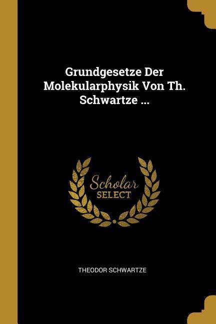 Vorderes Coverbild Grundgesetze Der Molekularphysik Von Th. Schwartze ...