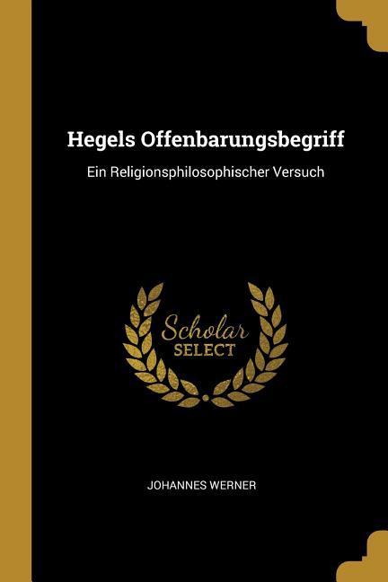 Vorderes Coverbild Hegels Offenbarungsbegriff: Ein Religionsphilosophischer Versuch