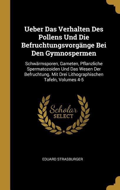 Vorderes Coverbild Ueber Das Verhalten Des Pollens Und Die Befruchtungsvorgänge Bei Den Gymnospermen: Schwärmsporen, Gameten, Pflanzliche Spermatozoiden Und Das Wesen De