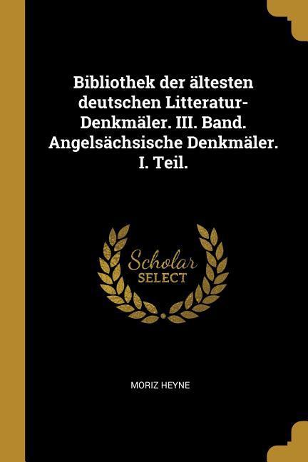 Vorderes Coverbild Bibliothek Der Ältesten Deutschen Litteratur-Denkmäler. III. Band. Angelsächsische Denkmäler. I. Teil.