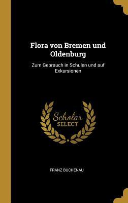 Vorderes Coverbild Flora Von Bremen Und Oldenburg: Zum Gebrauch in Schulen Und Auf Exkursionen