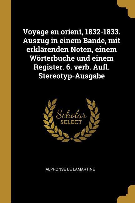 Vorderes Coverbild Voyage en orient, 1832-1833. Auszug in einem Bande, mit erklärenden Noten, einem Wörterbuche und einem Register. 6. verb. Aufl. Stereotyp-Ausgabe