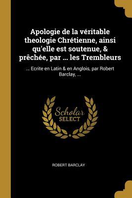 Vorderes Coverbild Apologie de la véritable theologie Chrétienne, ainsi qu'elle est soutenue, & prêchée, par ... les Trembleurs