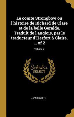Vorderes Coverbild Le comte Strongbow ou l'histoire de Richard de Clare et de la belle Geralde. Traduit de l'anglois, par le traducteur d'Herfort & Claire. ... of 2; Vol