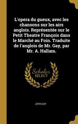 Vorderes Coverbild L'opera du gueux, avec les chansons sur les airs anglois. Représentée sur le Petit Theatre François dans le Marché au Foin. Traduite de l'anglois de M