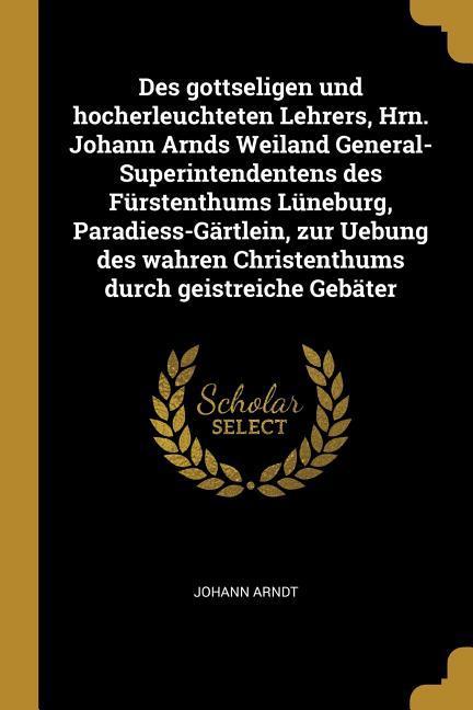 Vorderes Coverbild Des Gottseligen Und Hocherleuchteten Lehrers, Hrn. Johann Arnds Weiland General-Superintendentens Des Fürstenthums Lüneburg, Paradiess-Gärtlein, Zur U