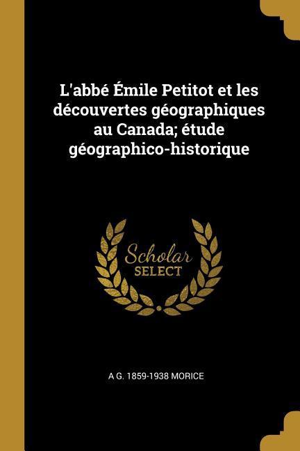 Vorderes Coverbild L'abbé Émile Petitot et les découvertes géographiques au Canada; étude géographico-historique