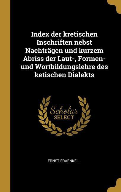 Vorderes Coverbild Index Der Kretischen Inschriften Nebst Nachträgen Und Kurzem Abriss Der Laut-, Formen- Und Wortbildungslehre Des Ketischen Dialekts