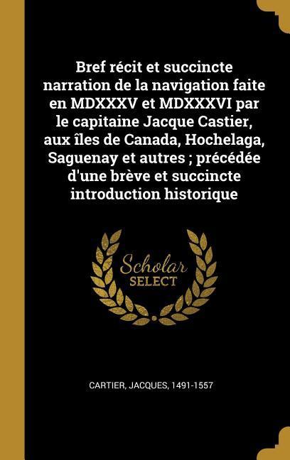 Vorderes Coverbild Bref récit et succincte narration de la navigation faite en MDXXXV et MDXXXVI par le capitaine Jacque Castier, aux îles de Canada, Hochelaga, Saguenay et autres; précédée d'une brève et succincte introduction historique