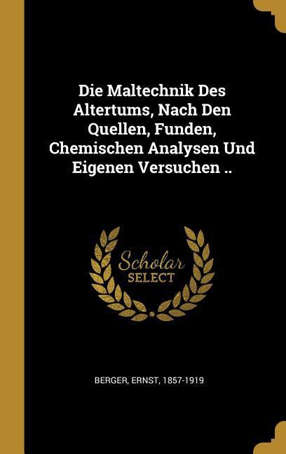 Vorderes Coverbild Die Maltechnik Des Altertums, Nach Den Quellen, Funden, Chemischen Analysen Und Eigenen Versuchen ..