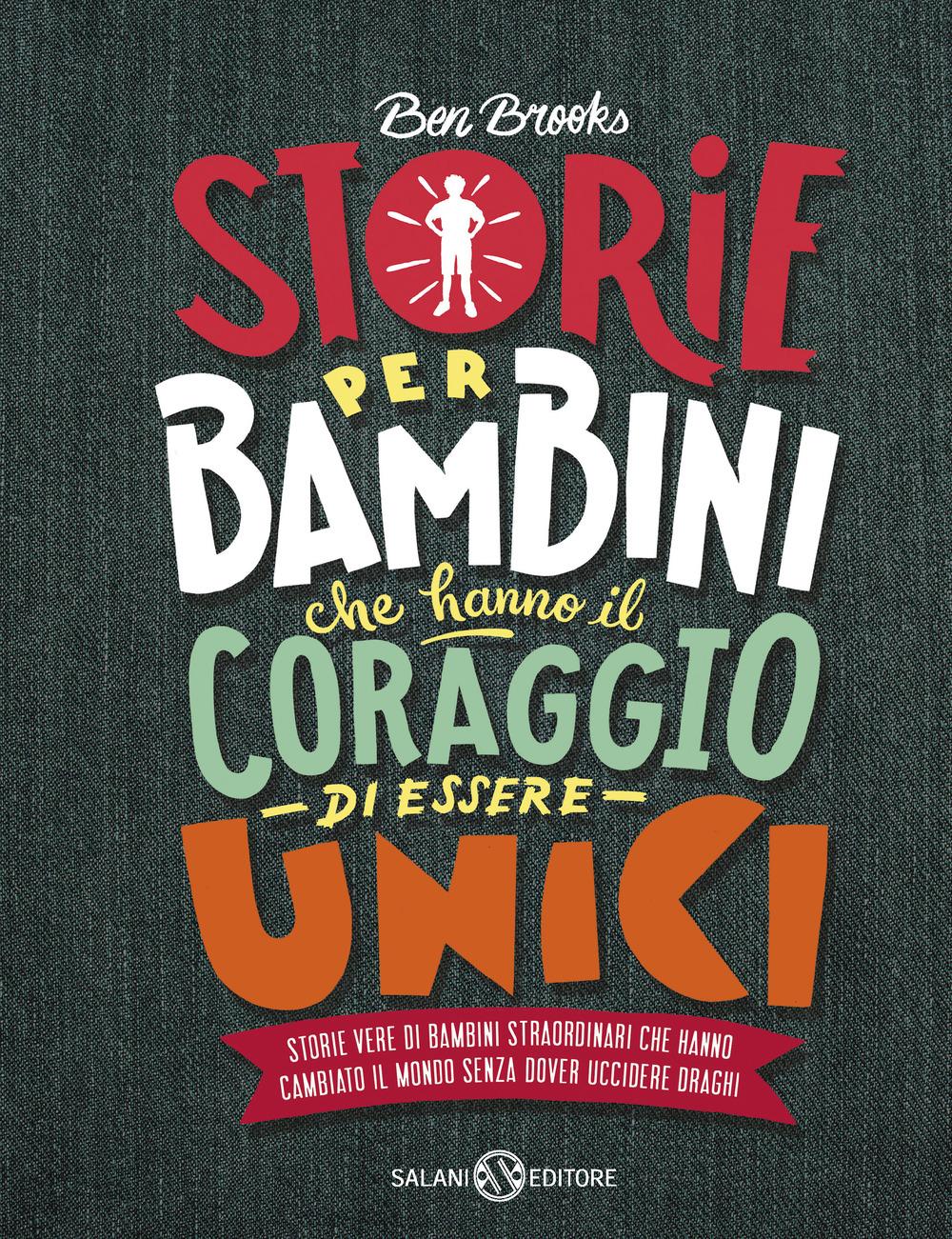 Vorderes Coverbild Storie per bambini che hanno il coraggio di essere unici. Storie vere di bambini straordinari che hanno cambiato il mondo senza dover uccidere draghi