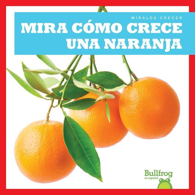 Vorderes Coverbild Mira Cómo Crece Una Naranja (Watch an Orange Grow)