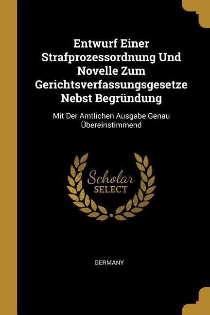Vorderes Coverbild Entwurf Einer Strafprozessordnung Und Novelle Zum Gerichtsverfassungsgesetze Nebst Begründung: Mit Der Amtlichen Ausgabe Genau Übereinstimmend