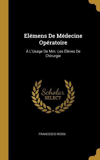 Vorderes Coverbild Elémens De Médecine Opératoire: À L'Usage De Mm. Les Élèves De Chirurgie