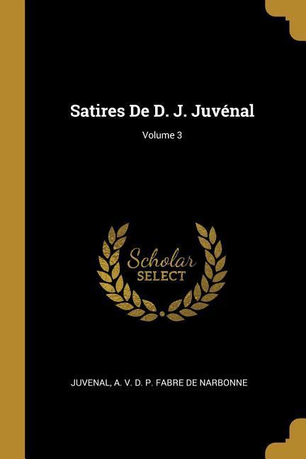 Vorderes Coverbild Satires De D. J. Juvénal; Volume 3