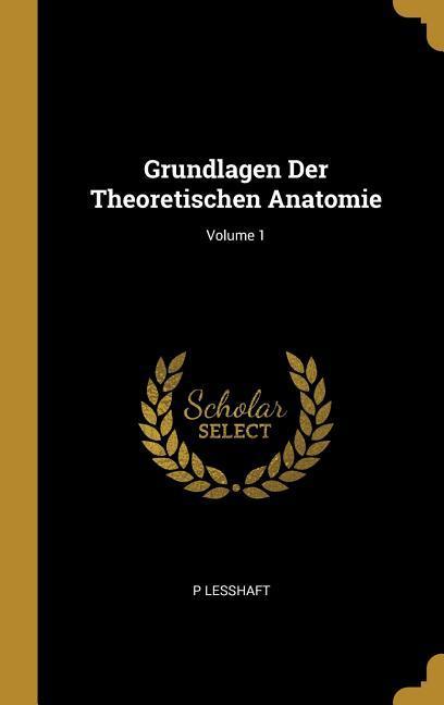 Vorderes Coverbild Grundlagen Der Theoretischen Anatomie; Volume 1