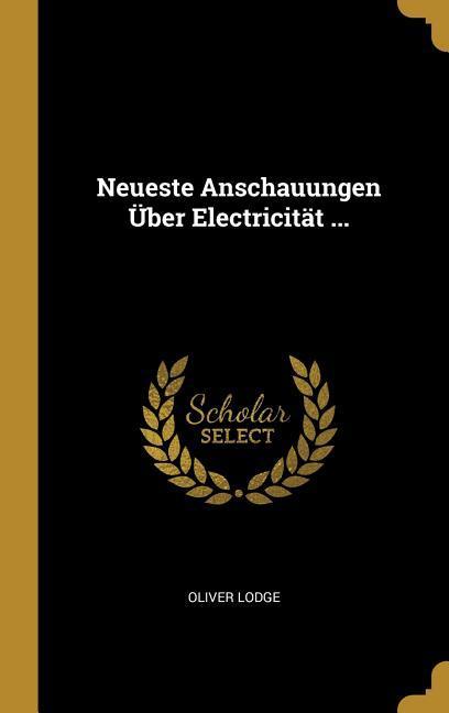 Vorderes Coverbild Neueste Anschauungen Über Electricität ...