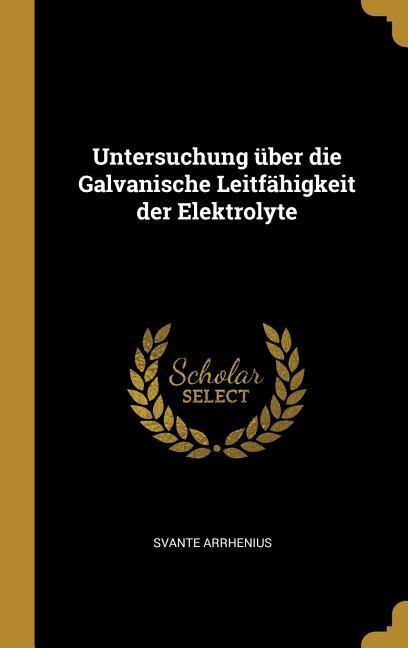 Vorderes Coverbild Untersuchung über die Galvanische Leitfähigkeit der Elektrolyte