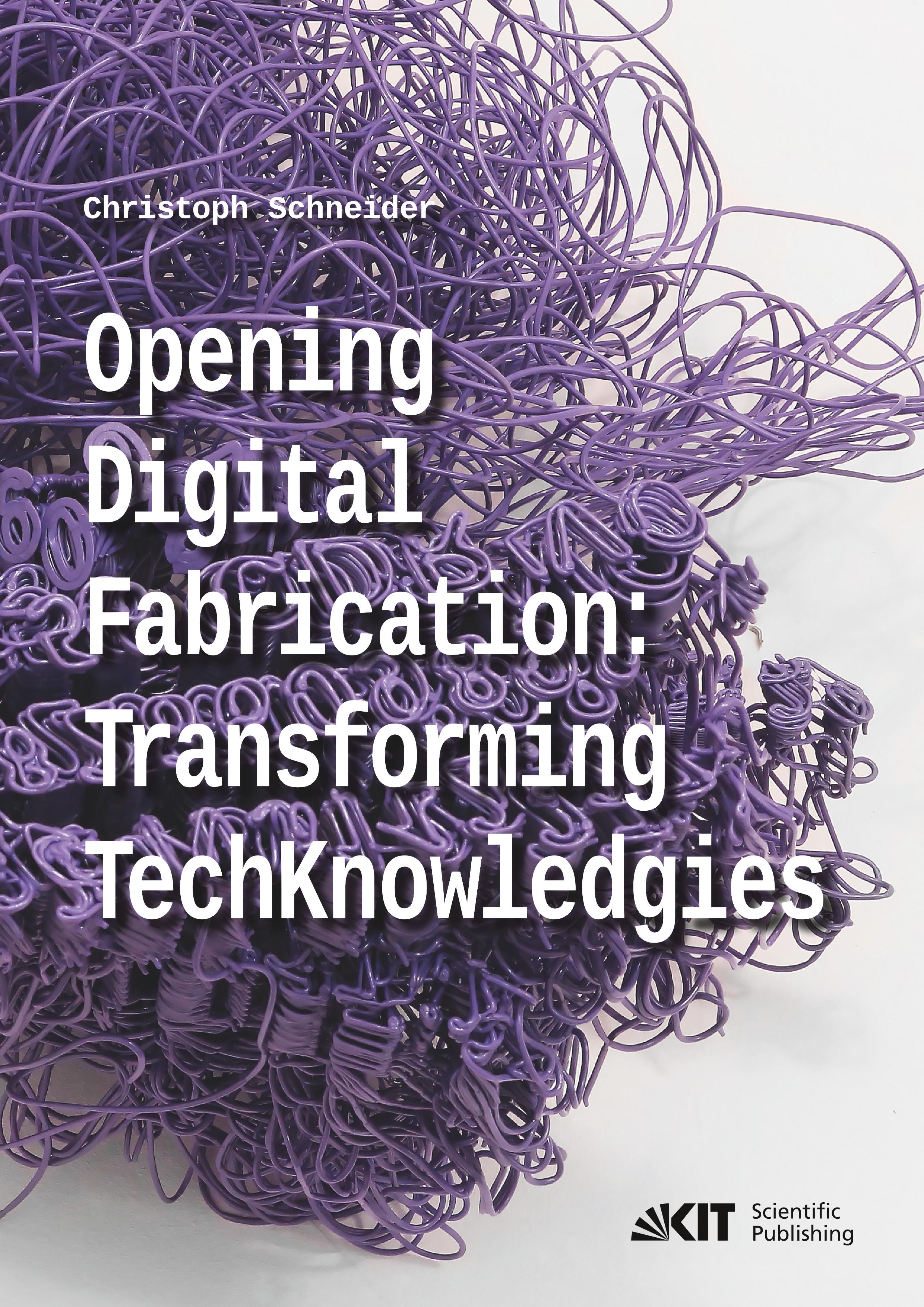 Vorderes Coverbild Opening digital fabrication: transforming TechKnowledgies