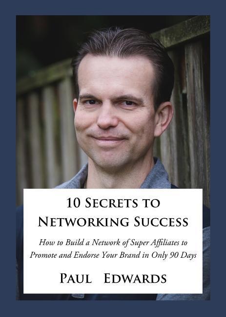 Vorderes Coverbild 10 Secrets to Networking Success: How to Build a Network of Super Affiliates That Endorse and Refer Your Brand in Only 90 Days