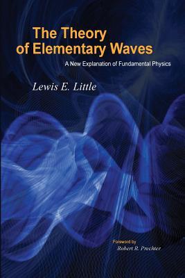 Vorderes Coverbild The Theory of Elementary Waves: A New Explanation of Fundamental Physics