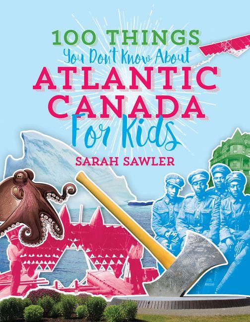 Vorderes Coverbild 100 Things You Don't Know about Atlantic Canada (for Kids)