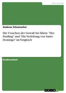 Vorderes Coverbild Die Ursachen der Gewalt bei Kleist. "Der Findling" und "Die Verlobung von Santo Domingo" im Vergleich