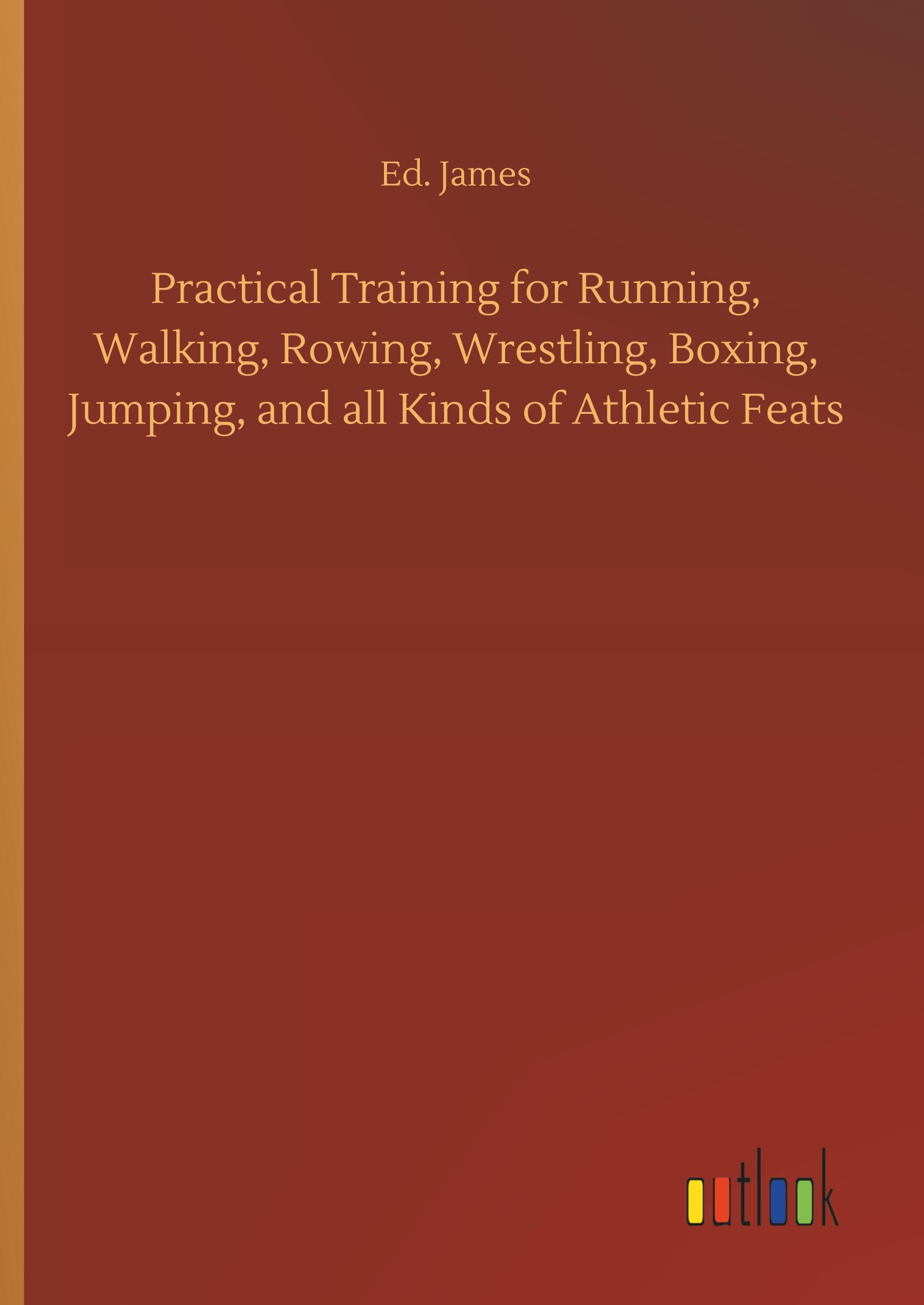 Vorderes Coverbild Practical Training for Running, Walking, Rowing, Wrestling, Boxing, Jumping, and all Kinds of Athletic Feats