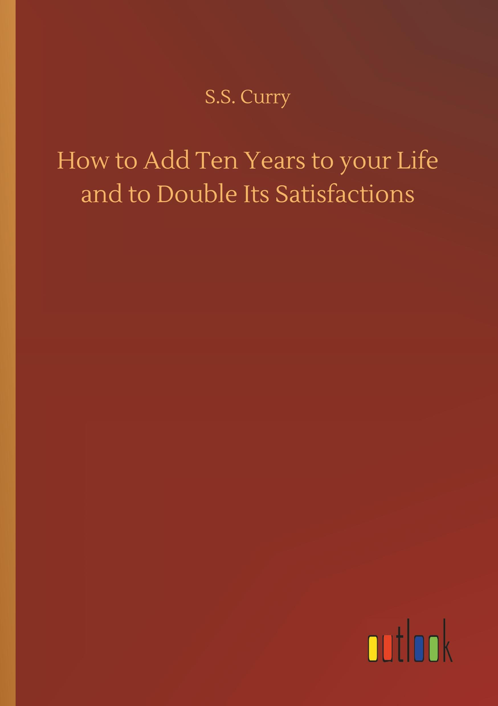 Vorderes Coverbild How to Add Ten Years to your Life and to Double Its Satisfactions