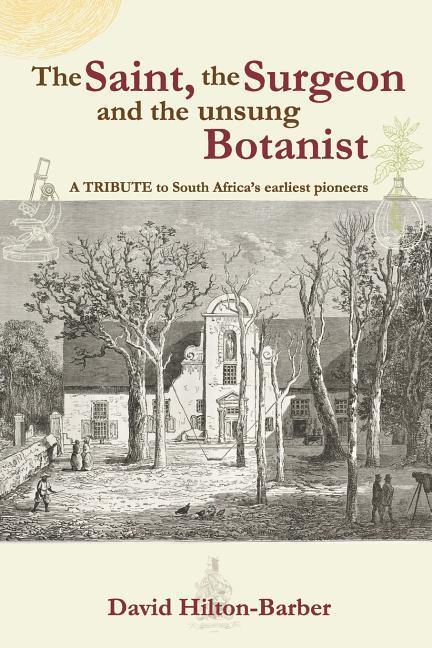 Vorderes Coverbild The Saint, the Surgeon and the Unsung Botanist: A Tribute to South Africa's Earliest Pioneers
