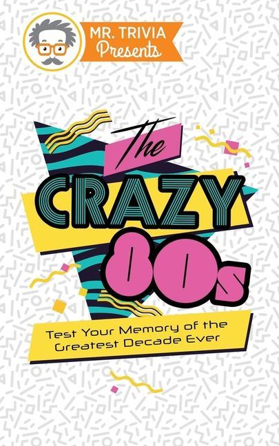 Vorderes Coverbild Mr. Trivia Presents: The Crazy 80s: Test Your Memory of the Greatest Decade Ever