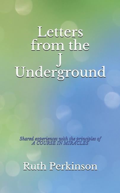 Vorderes Coverbild Letters from the J Underground: Shared Experiences with the Principles of a Course in Miracles